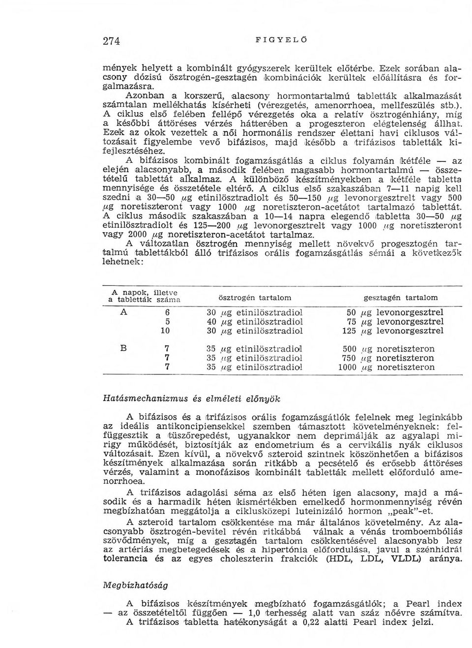 A ciklus első felében fellépő vérezgetés oka a relatív ösztrogénhiány, míg a későbbi áttöréses vérzés hátterében a progeszteron elégtelenség állhat.