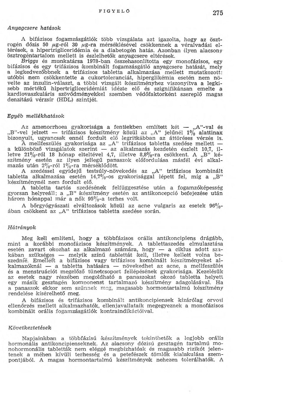 B r ig g s és m u n k atársa 1978-ban összehasonlította -egy monofázisos, egy bifázisos és egy trifázisos kom binált fogam zásgátló anyagcsere hatását, mely a legkedvezőbbnek a trifázisos tabletta