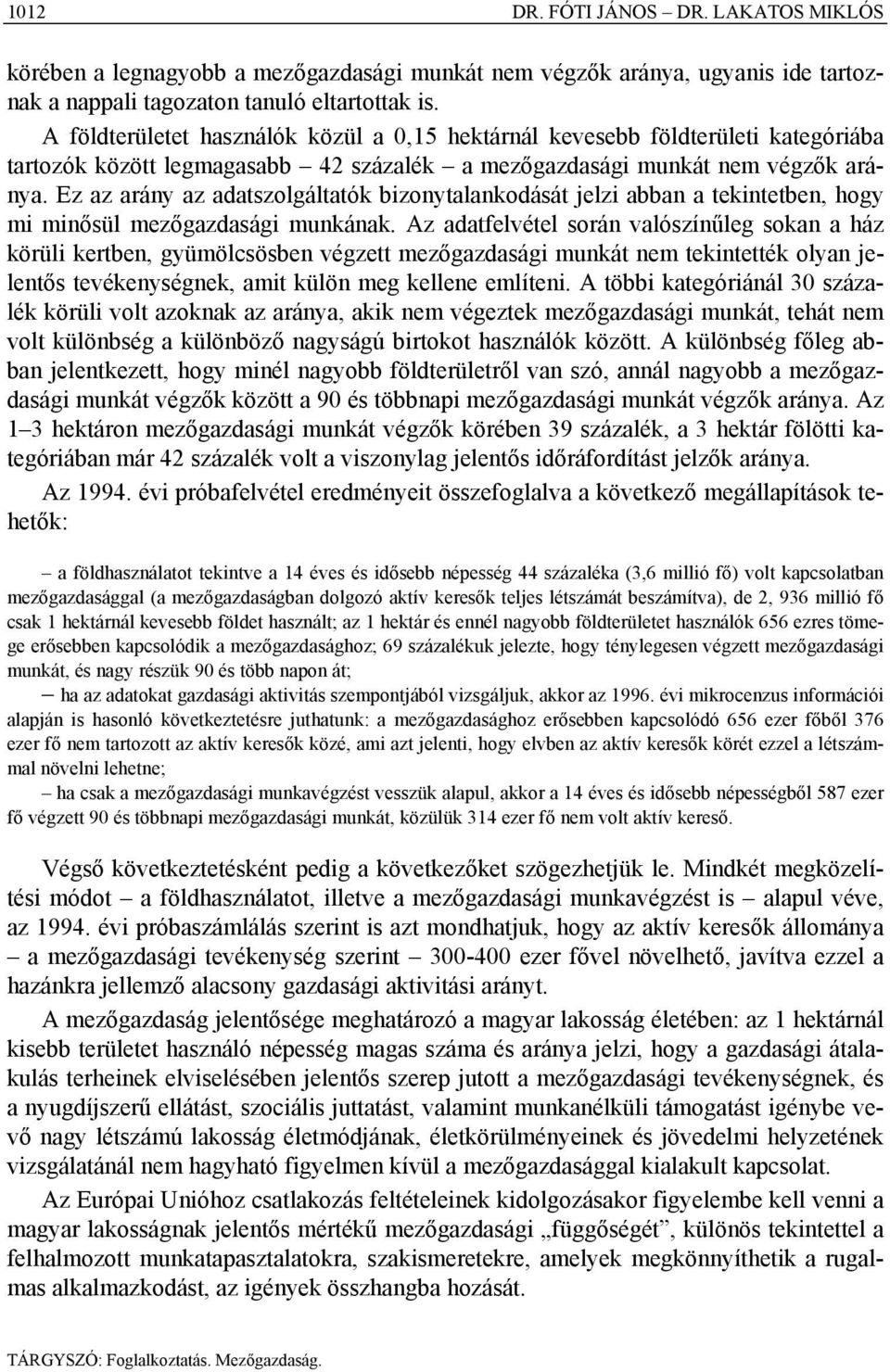 Ez az arány az adatszolgáltatók bizonytalankodását jelzi abban a tekintetben, hogy mi minősül mezőgazdasági munkának.