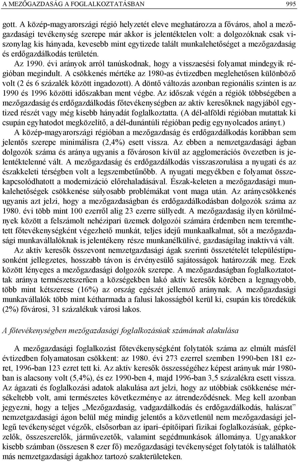 egytizede talált munkalehetőséget a mezőgazdaság és erdőgazdálkodás területén. Az 1990. évi arányok arról tanúskodnak, hogy a visszaesési folyamat mindegyik régióban megindult.