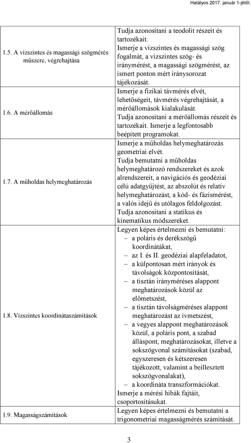 Ismerje a vízszintes és magassági szög fogalmát, a vízszintes szög- és iránymérést, a magassági szögmérést, az ismert ponton mért iránysorozat tájékozását.