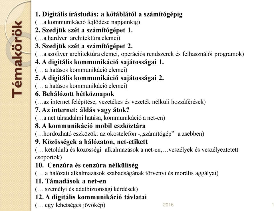 A digitális kommunikáció sajátosságai 2. ( a hatásos kommunikáció elemei) 6. Behálózott hétköznapok ( az internet felépítése, vezetékes és vezeték nélküli hozzáférések) 7.