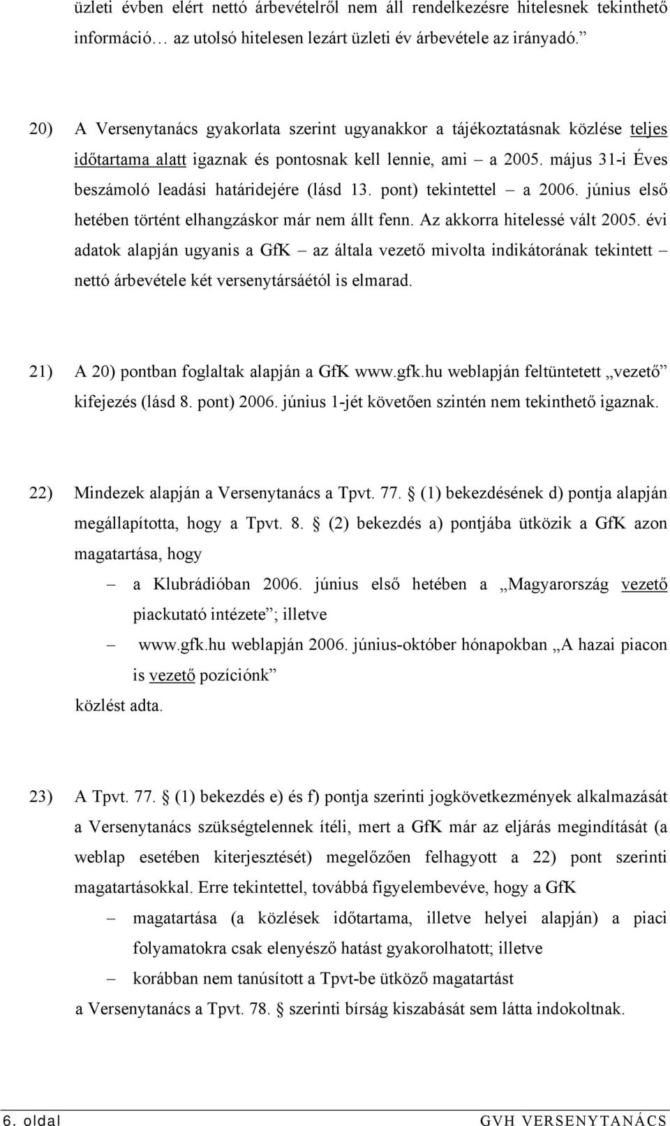 május 31-i Éves beszámoló leadási határidejére (lásd 13. pont) tekintettel a 2006. június első hetében történt elhangzáskor már nem állt fenn. Az akkorra hitelessé vált 2005.