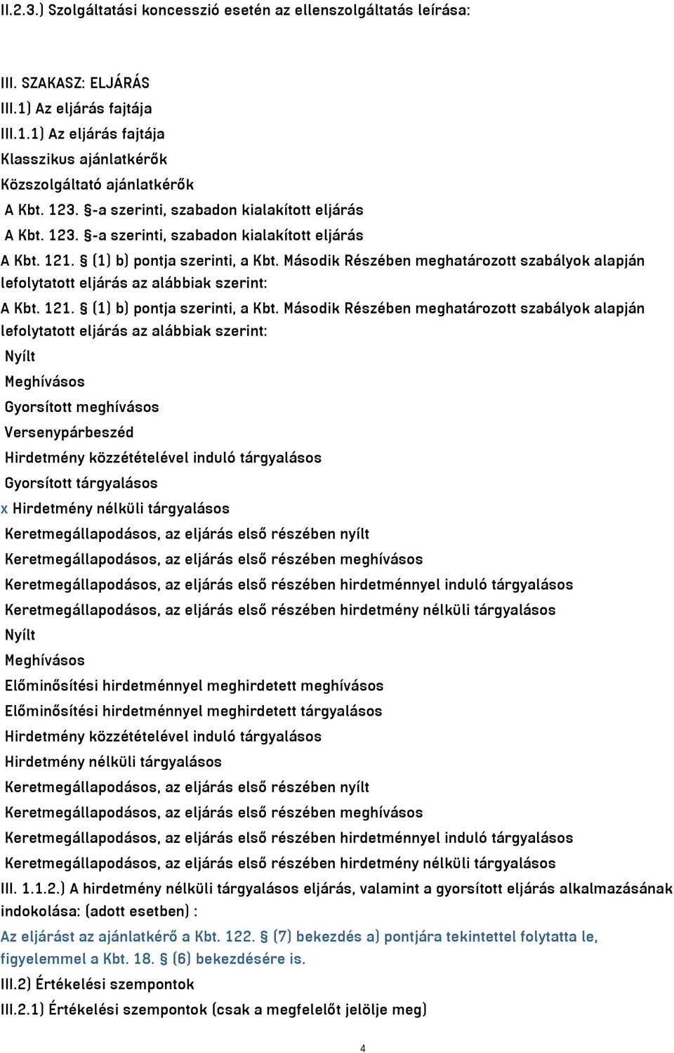 Második Részében meghatározott szabályok alapján lefolytatott eljárás az alábbiak szerint: A Kbt. 121. (1) b) pontja szerinti, a Kbt.