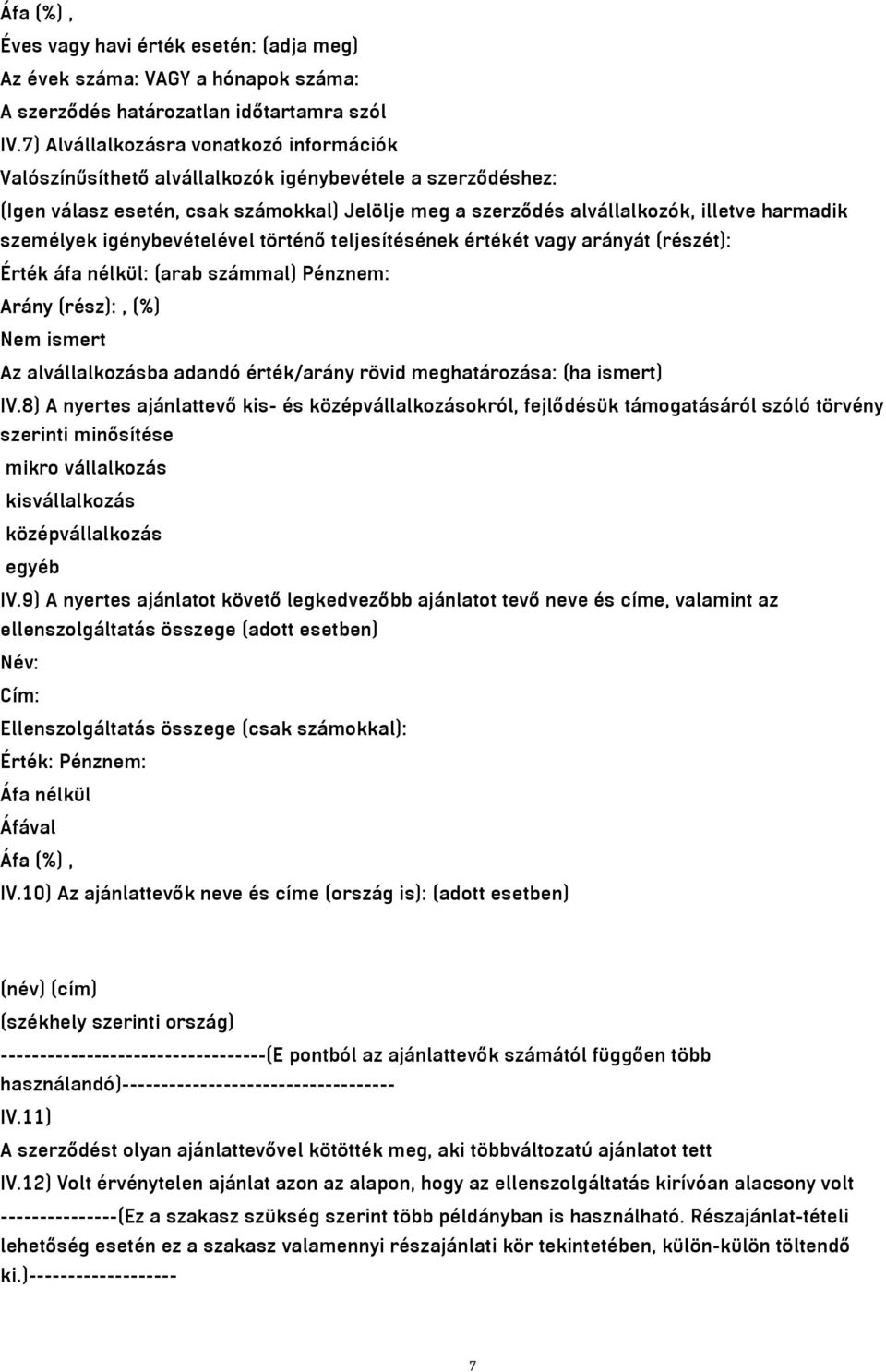 személyek igénybevételével történő teljesítésének értékét vagy arányát (részét): Érték áfa nélkül: (arab számmal) Pénznem: Arány (rész):, (%) Nem ismert Az alvállalkozásba adandó érték/arány rövid