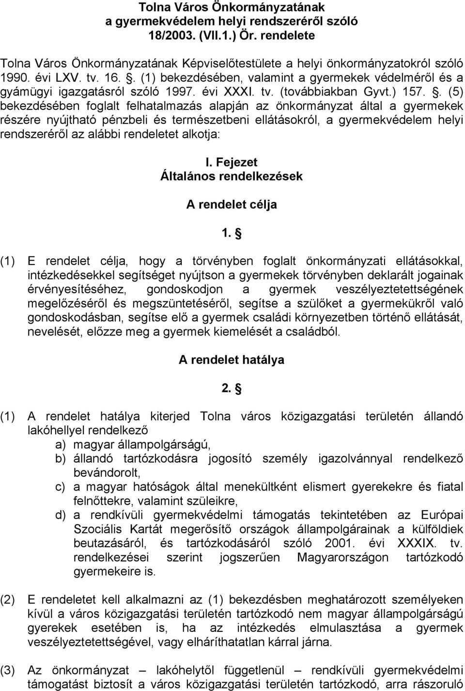 . (5) bekezdésében foglalt felhatalmazás alapján az önkormányzat által a gyermekek részére nyújtható pénzbeli és természetbeni ellátásokról, a gyermekvédelem helyi rendszeréről az alábbi rendeletet