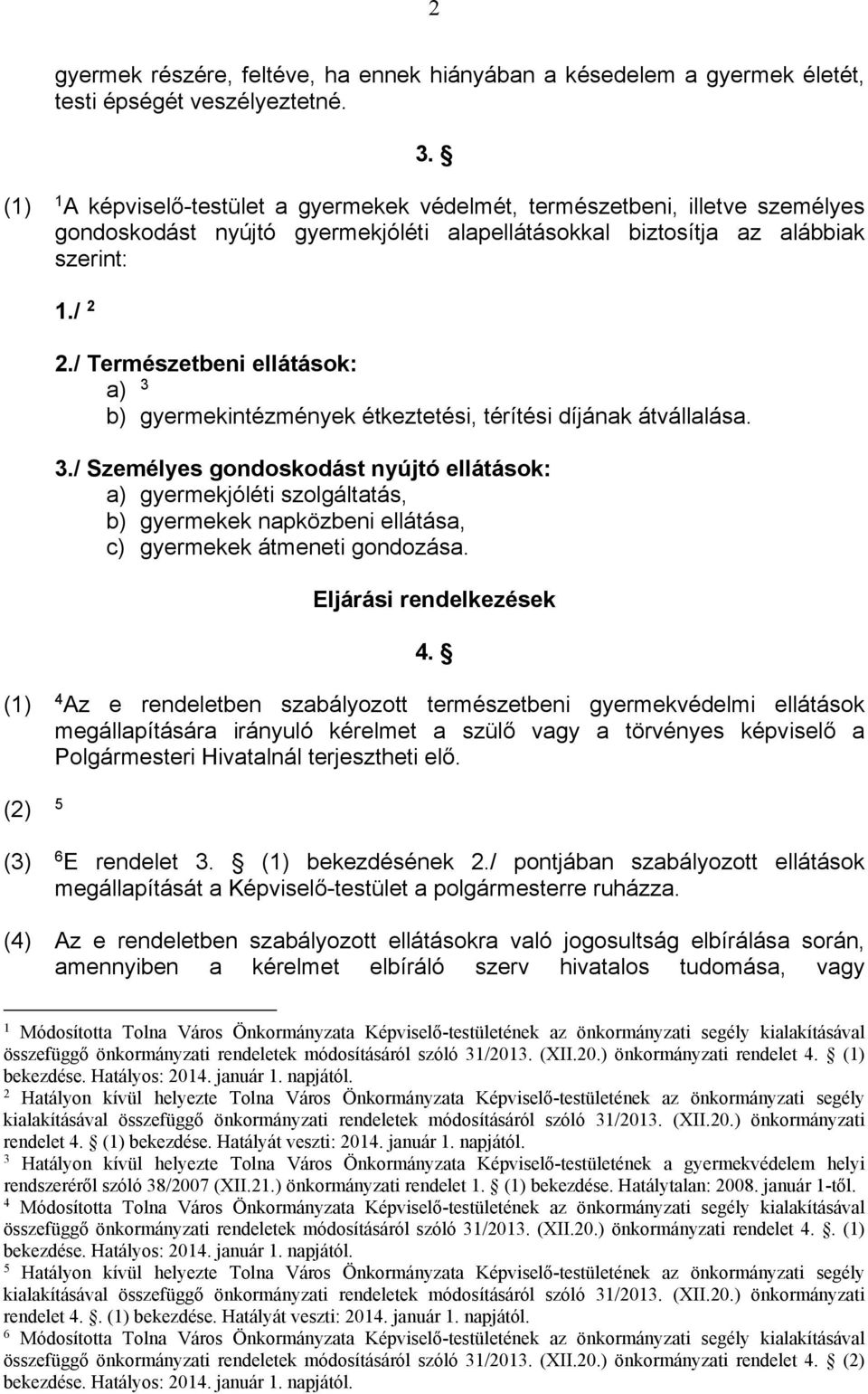 / Természetbeni ellátások: a) 3 b) gyermekintézmények étkeztetési, térítési díjának átvállalása. 3./ Személyes gondoskodást nyújtó ellátások: a) gyermekjóléti szolgáltatás, b) gyermekek napközbeni ellátása, c) gyermekek átmeneti gondozása.