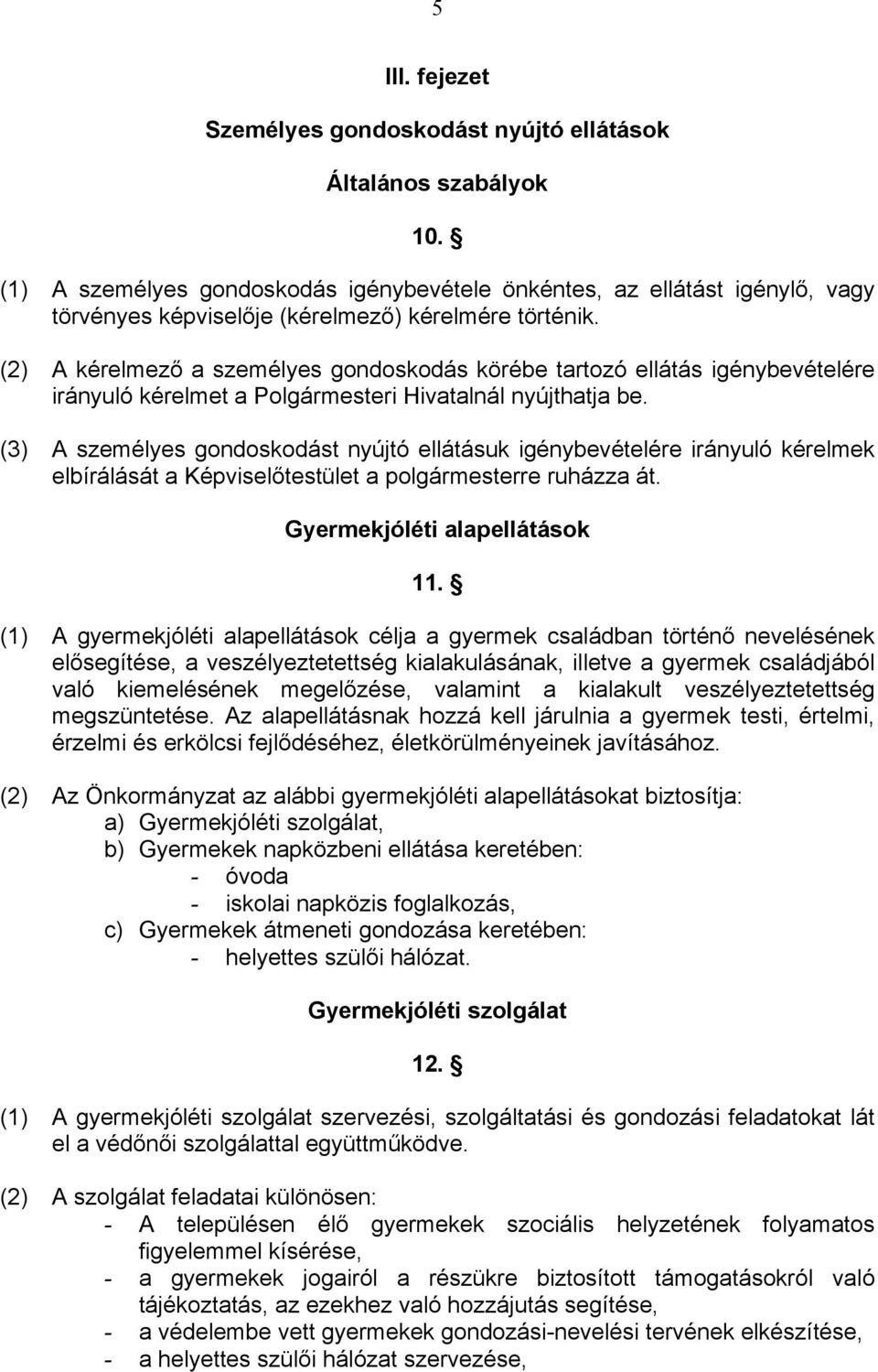 (2) A kérelmező a személyes gondoskodás körébe tartozó ellátás igénybevételére irányuló kérelmet a Polgármesteri Hivatalnál nyújthatja be.