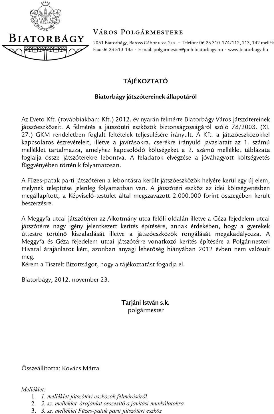 A felmérés a játszótéri eszközök biztonságosságáról szóló 78/2003. (XI. 27.) GKM rendeletben foglalt feltételek teljesülésére irányult. A Kft.