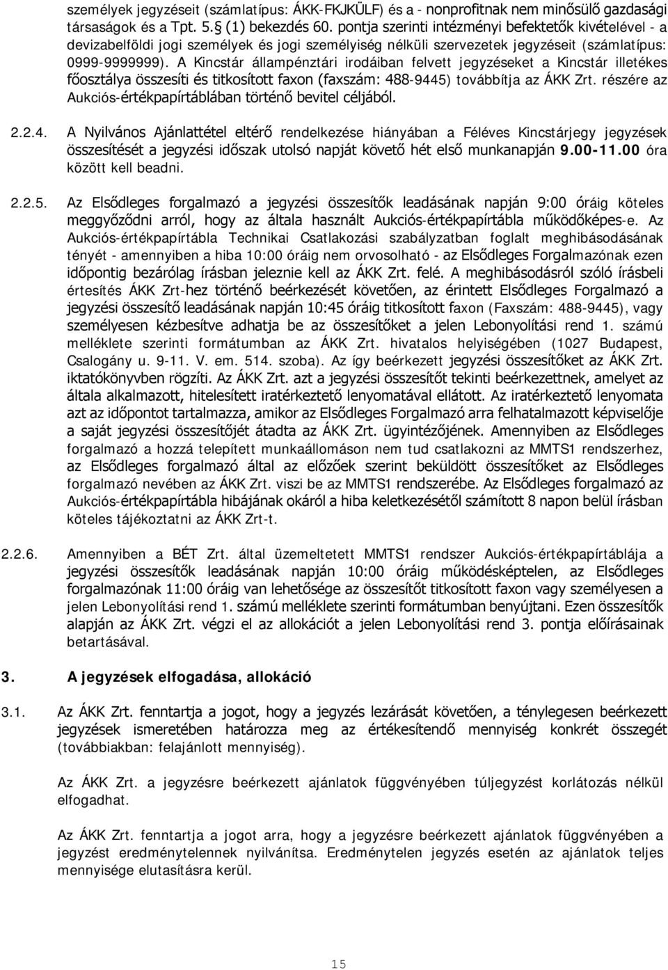 A Kincstár állampénztári irodáiban felvett jegyzéseket a Kincstár illetékes főosztálya összesíti és titkosított faxon (faxszám: 488-9445) továbbítja az ÁKK Zrt.