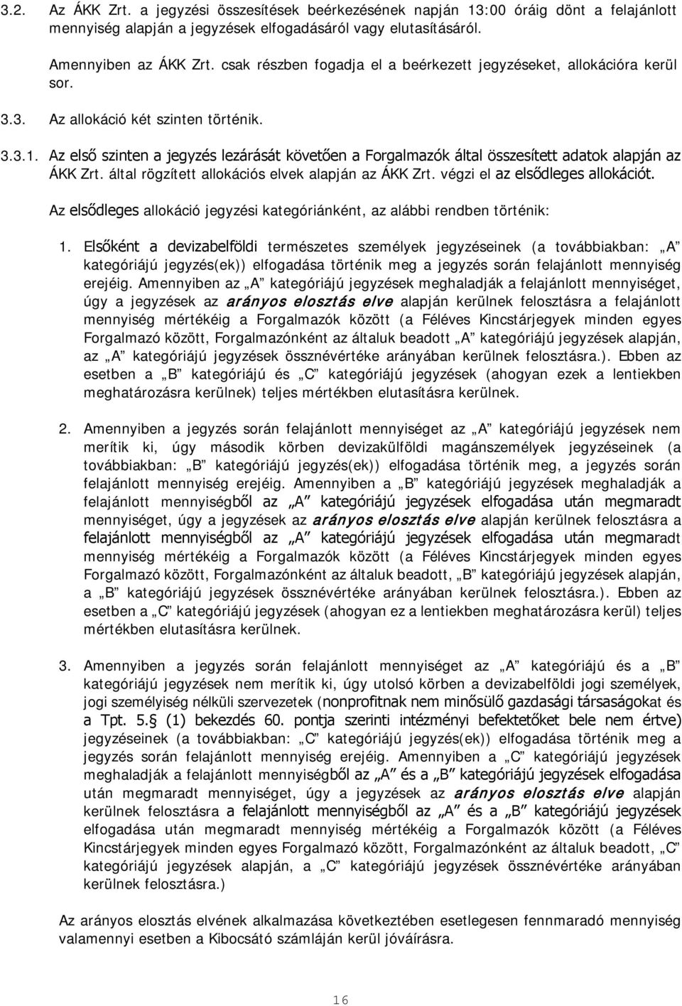 Az első szinten a jegyzés lezárását követően a Forgalmazók által összesített adatok alapján az ÁKK Zrt. által rögzített allokációs elvek alapján az ÁKK Zrt. végzi el az elsődleges allokációt.