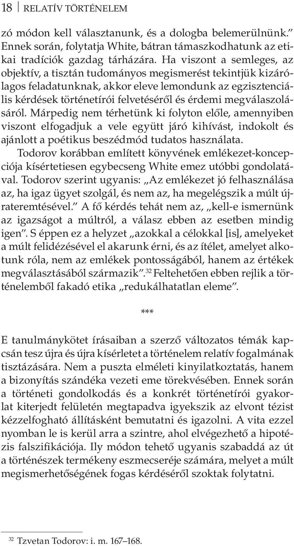 megválaszolásáról. Márpedig nem térhetünk ki folyton előle, amennyiben viszont elfogadjuk a vele együtt járó kihívást, indokolt és ajánlott a poétikus beszédmód tudatos használata.