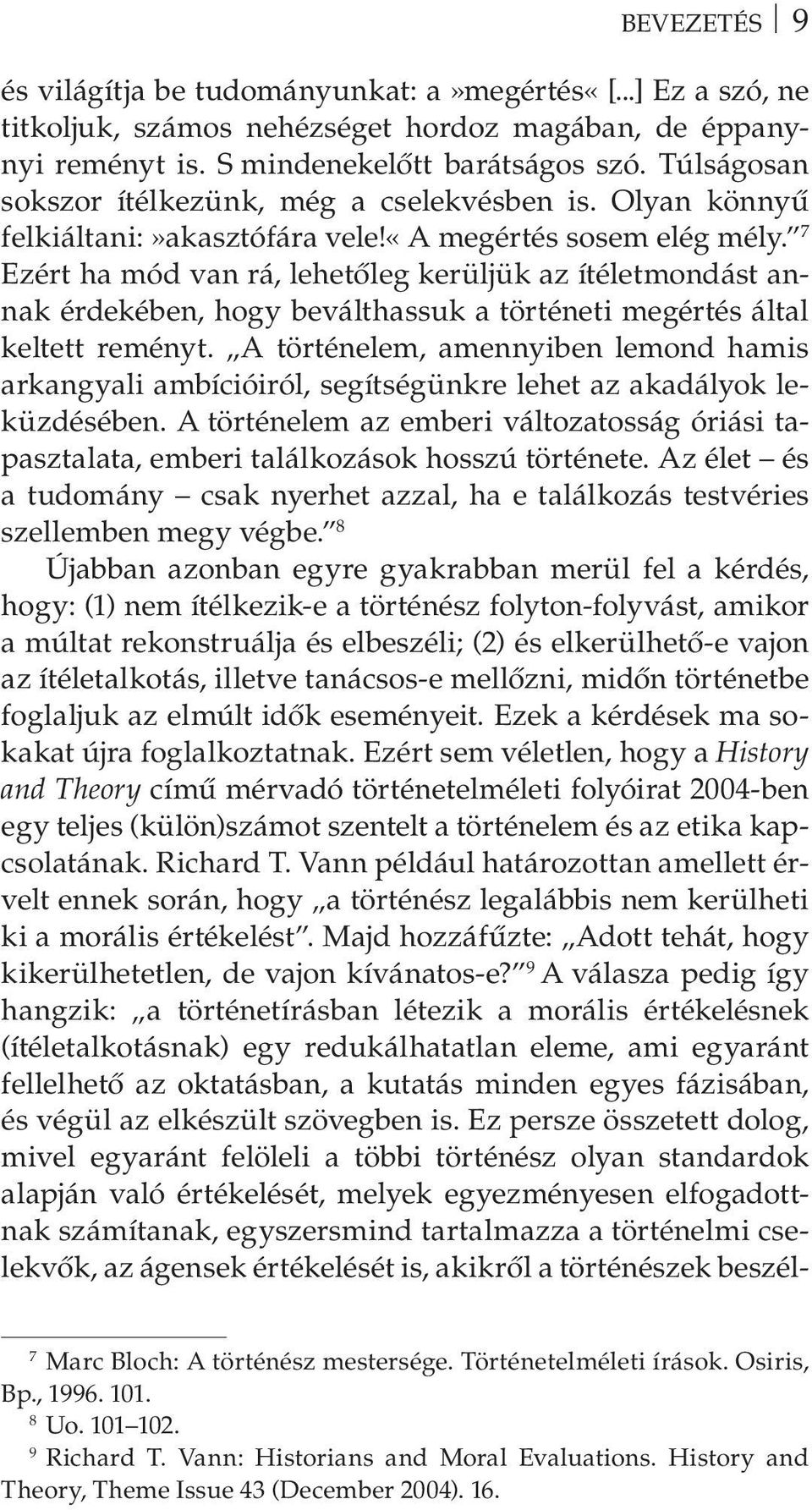 7 Ezért ha mód van rá, lehetőleg kerüljük az ítéletmondást annak érdekében, hogy beválthassuk a történeti megértés által keltett reményt.