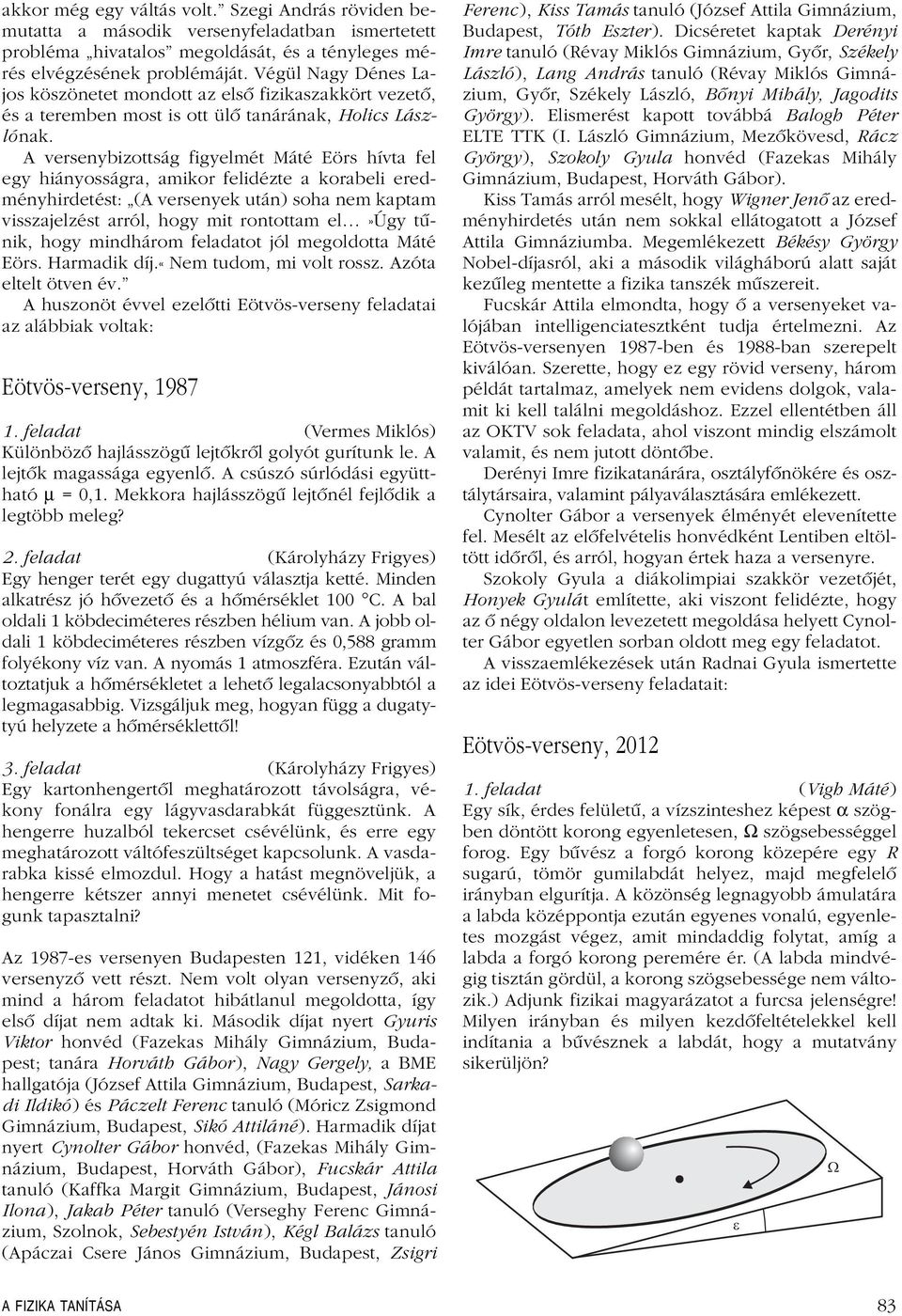 A bal oldali 1 köbdeciméteres részben hélium van. A jobb oldali 1 köbdeciméteres részben vízgôz és 0,588 gramm folyékony víz van. A nyomás 1 atmoszféra.