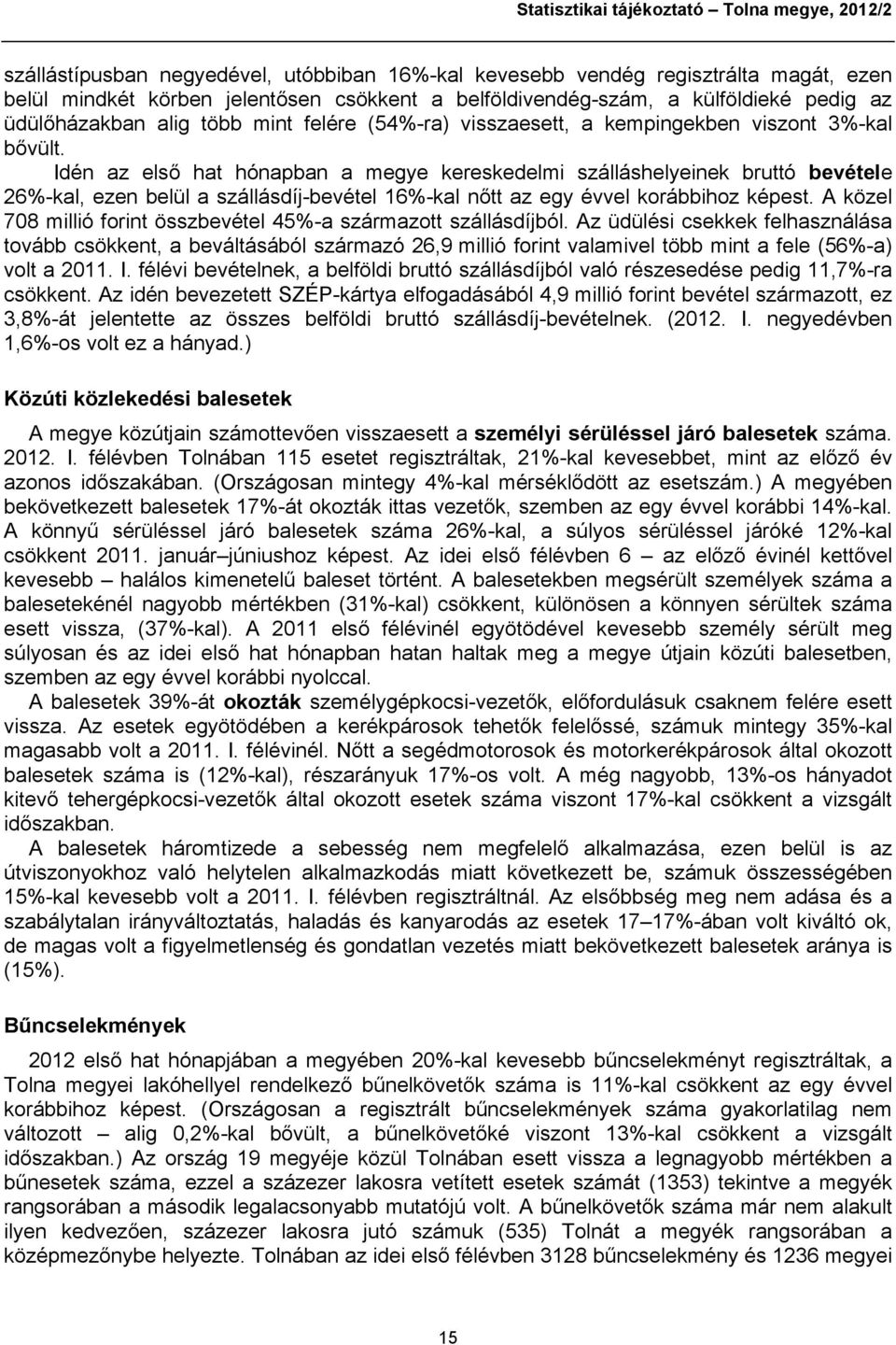 Idén az első hat hónapban a megye kereskedelmi szálláshelyeinek bruttó bevétele 26%-kal, ezen belül a szállásdíj-bevétel 16%-kal nőtt az egy évvel korábbihoz képest.