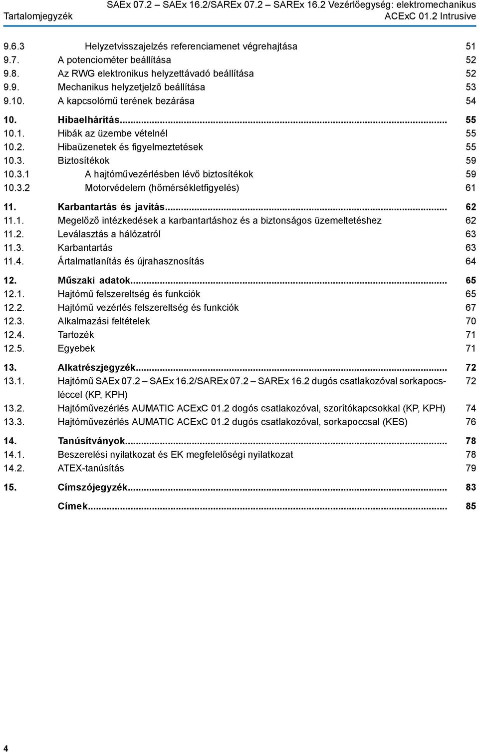 Hibaüzenetek és figyelmeztetések 10.3. Biztosítékok 10.3.1 A hajtóművezérlésben lévő biztosítékok 10.3.2 Motorvédelem (hőmérsékletfigyelés) 11. Karbantartás és javítás... 11.1. Megelőző intézkedések a karbantartáshoz és a biztonságos üzemeltetéshez 11.