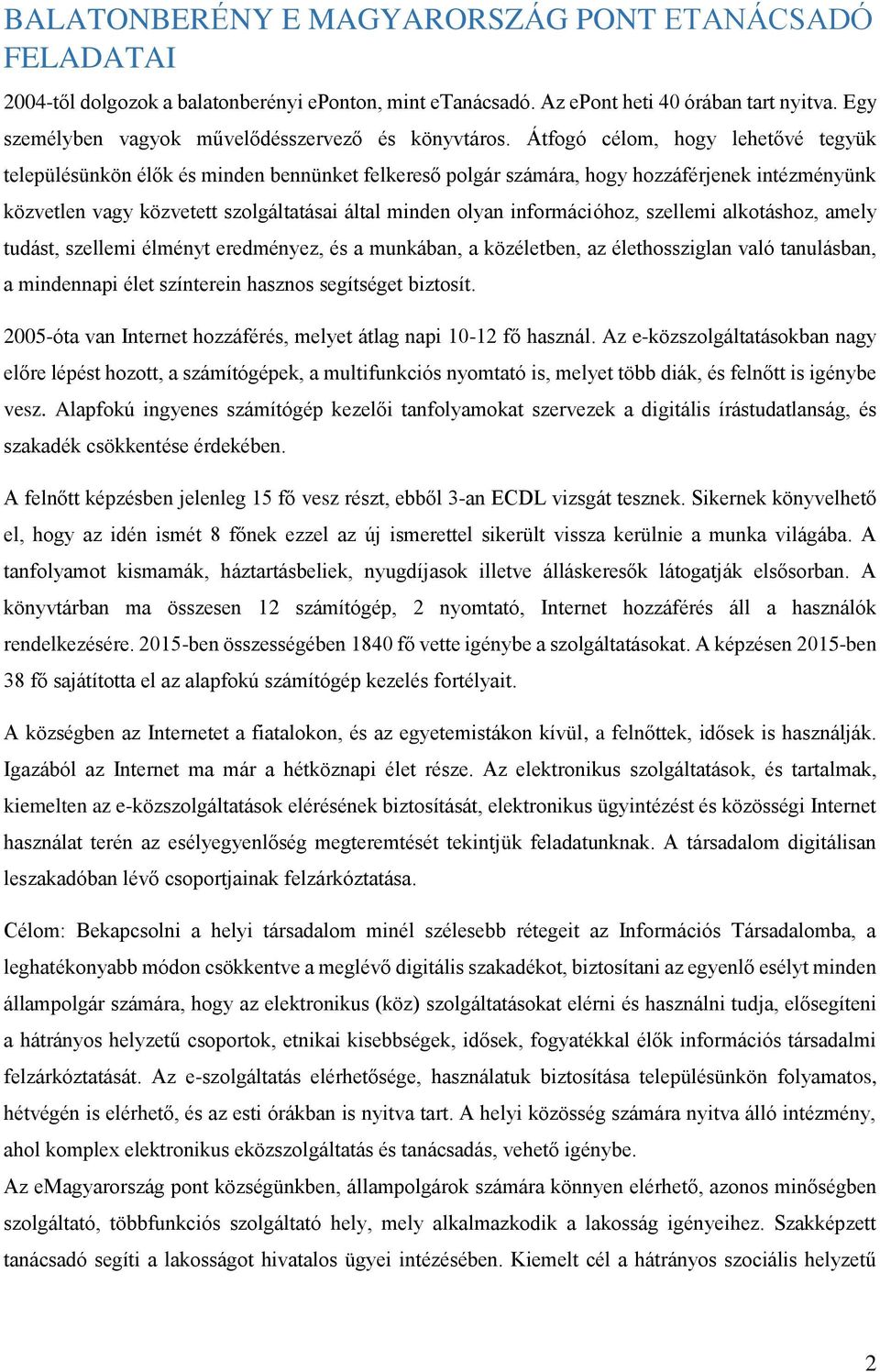 Átfogó célom, hogy lehetővé tegyük településünkön élők és minden bennünket felkereső polgár számára, hogy hozzáférjenek intézményünk közvetlen vagy közvetett szolgáltatásai által minden olyan