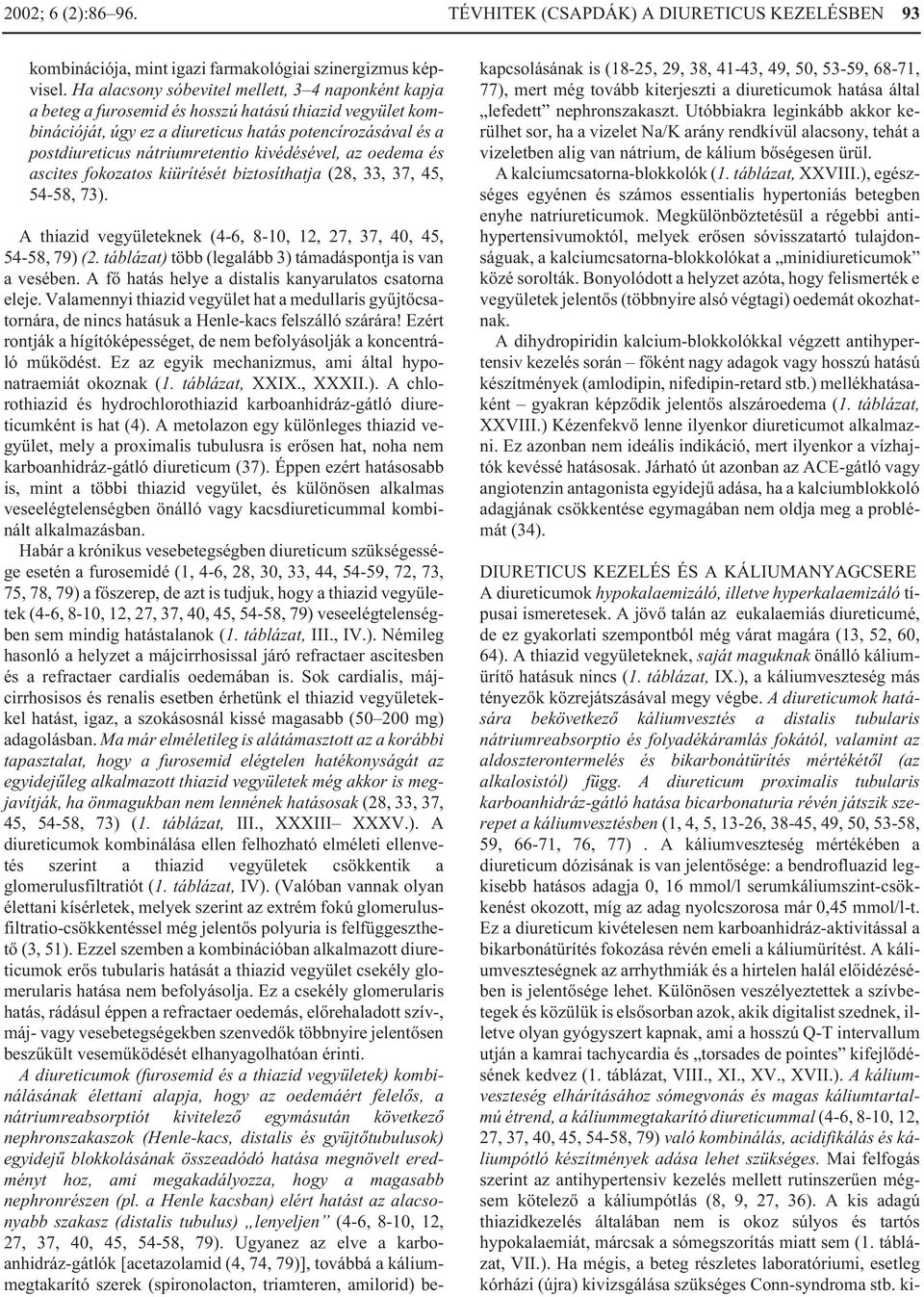 kivédésével, az oedema és ascites fokozatos kiürítését biztosíthatja (28, 33, 37, 45, 54-58, 73). A thiazid vegyületeknek (4-6, 8-10, 12, 27, 37, 40, 45, 54-58, 79) (2.