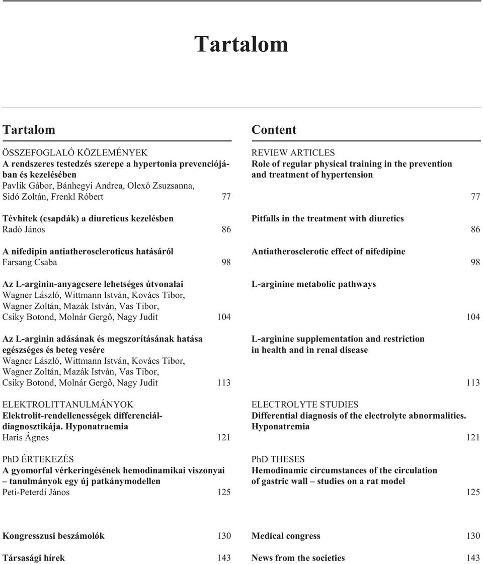 Kovács Tibor, Wagner Zoltán, Mazák István, Vas Tibor, Csiky Botond, Molnár Gergõ, Nagy Judit 104 Az L-arginin adásának és megszorításának hatása egészséges és beteg vesére Wagner László, Wittmann