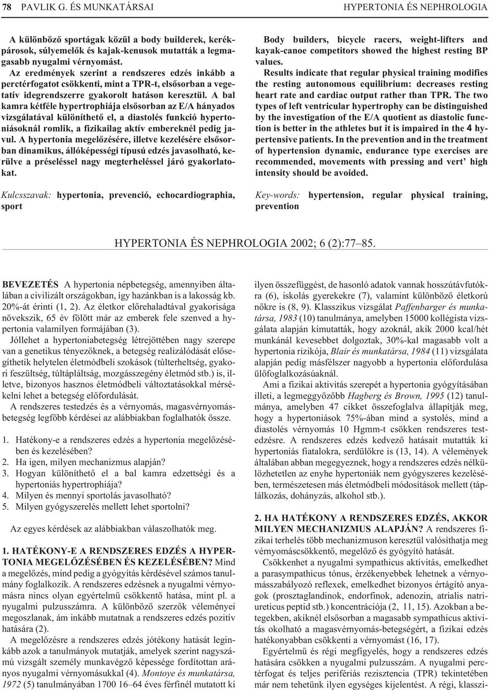 A bal kamra kétféle hypertrophiája elsõsorban az E/A hányados vizsgálatával különíthetõ el, a diastolés funkció hypertoniásoknál romlik, a fizikailag aktív embereknél pedig javul.