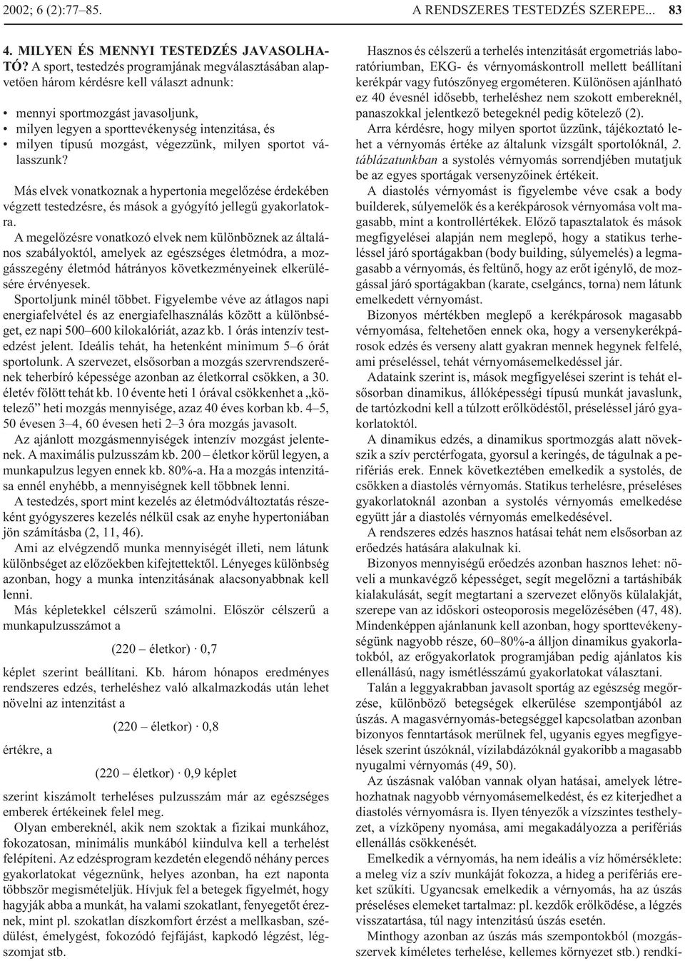 mozgást, végezzünk, milyen sportot válasszunk? Más elvek vonatkoznak a hypertonia megelõzése érdekében végzett testedzésre, és mások a gyógyító jellegû gyakorlatokra.