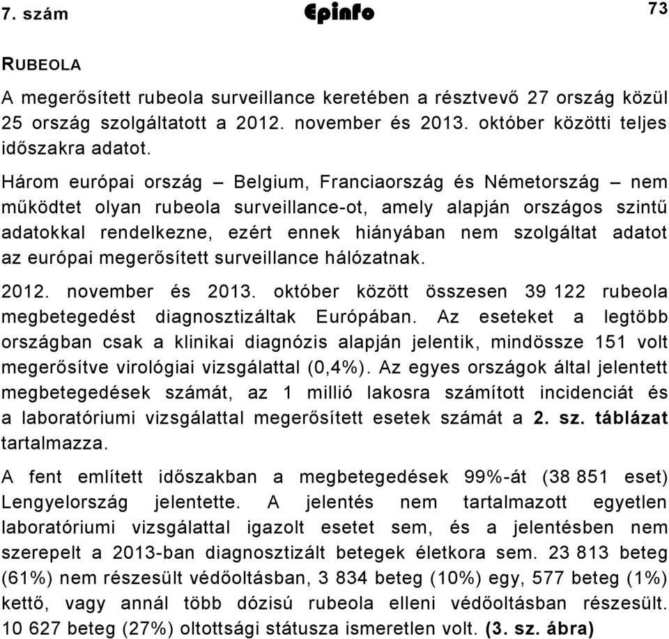 az európai megerősített surveillance hálózatnak. 2012. november és 2013. október között összesen 39 122 rubeola megbetegedést diagnosztizáltak Európában.