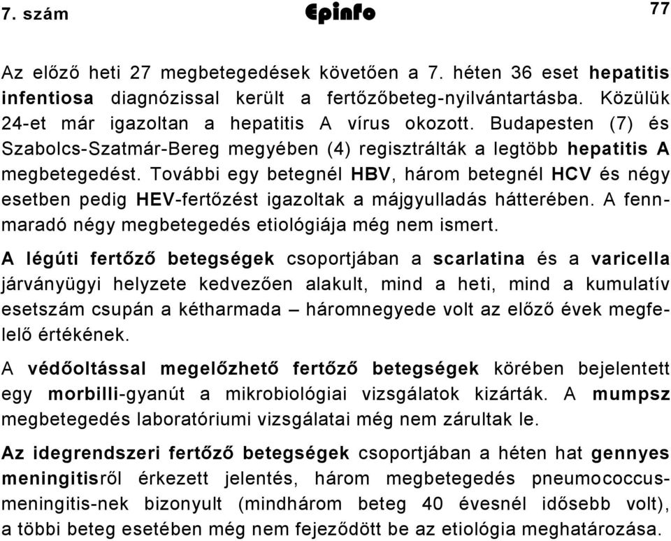 További egy betegnél HBV, három betegnél HCV és négy esetben pedig HEV-fertőzést igazoltak a májgyulladás hátterében. A fennmaradó négy megbetegedés etiológiája még nem ismert.