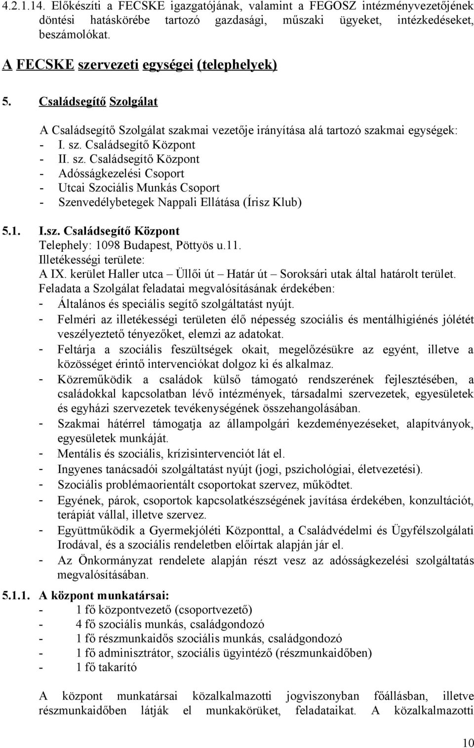 1. I.sz. Családsegítő Központ Telephely: 1098 Budapest, Pöttyös u.11. Illetékességi területe: A IX. kerület Haller utca Üllői út Határ út Soroksári utak által határolt terület.