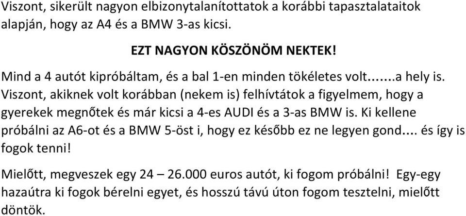 Viszont, akiknek volt korábban (nekem is) felhívtátok a figyelmem, hogy a gyerekek megnőtek és már kicsi a 4-es AUDI és a 3-as BMW is.