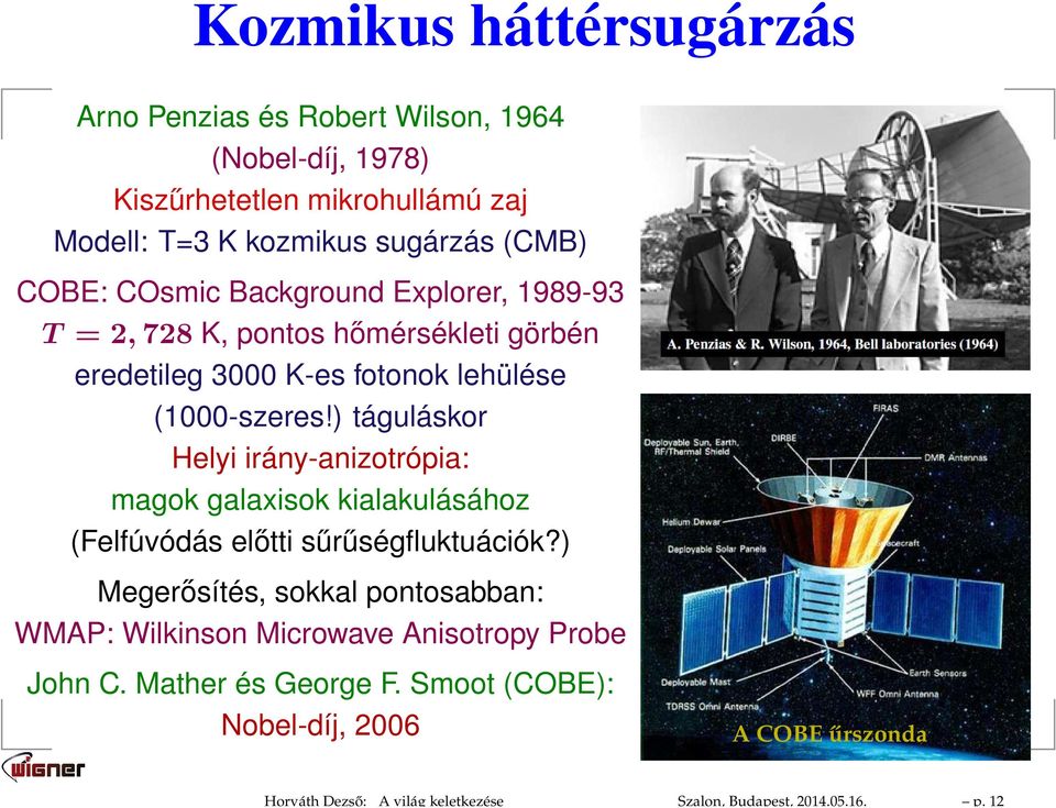 COBE: COsmic Background Explorer, 1989-93 T = 2,728 K, pontos hőmérsékleti görbén eredetileg 3000 K-es fotonok lehülése (1000-szeres!