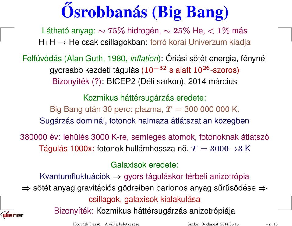 gyorsabb kezdeti tágulás (10 32 s alatt 10 26 -szoros) Bizonyíték (?): BICEP2 (Déli sarkon), 2014 március Kozmikus háttérsugárzás eredete: Big Bang után 30 perc: plazma, T = 300 000 000 K.