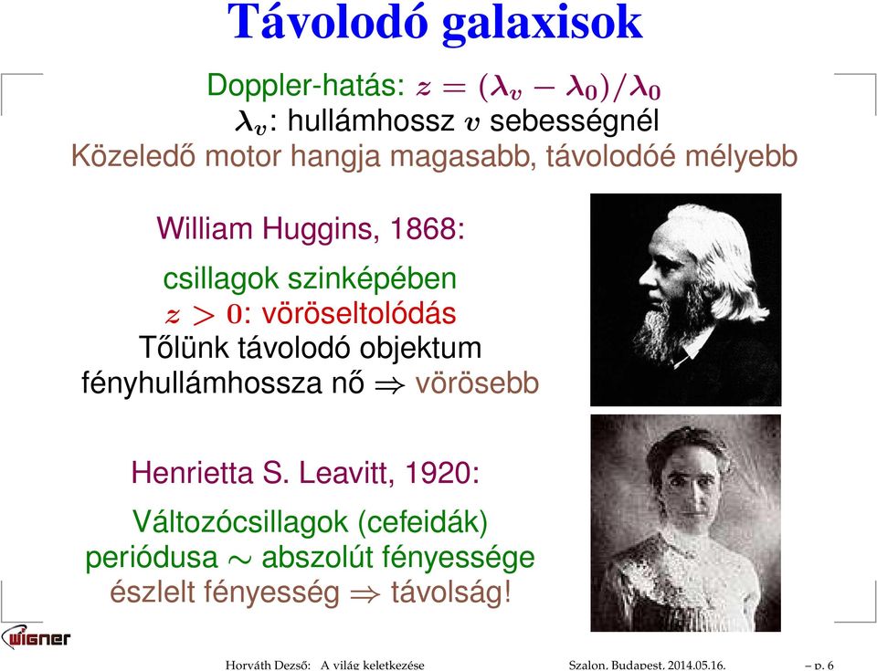 magasabb, távolodóé mélyebb William Huggins, 1868: csillagok szinképében z > 0: vöröseltolódás Tőlünk