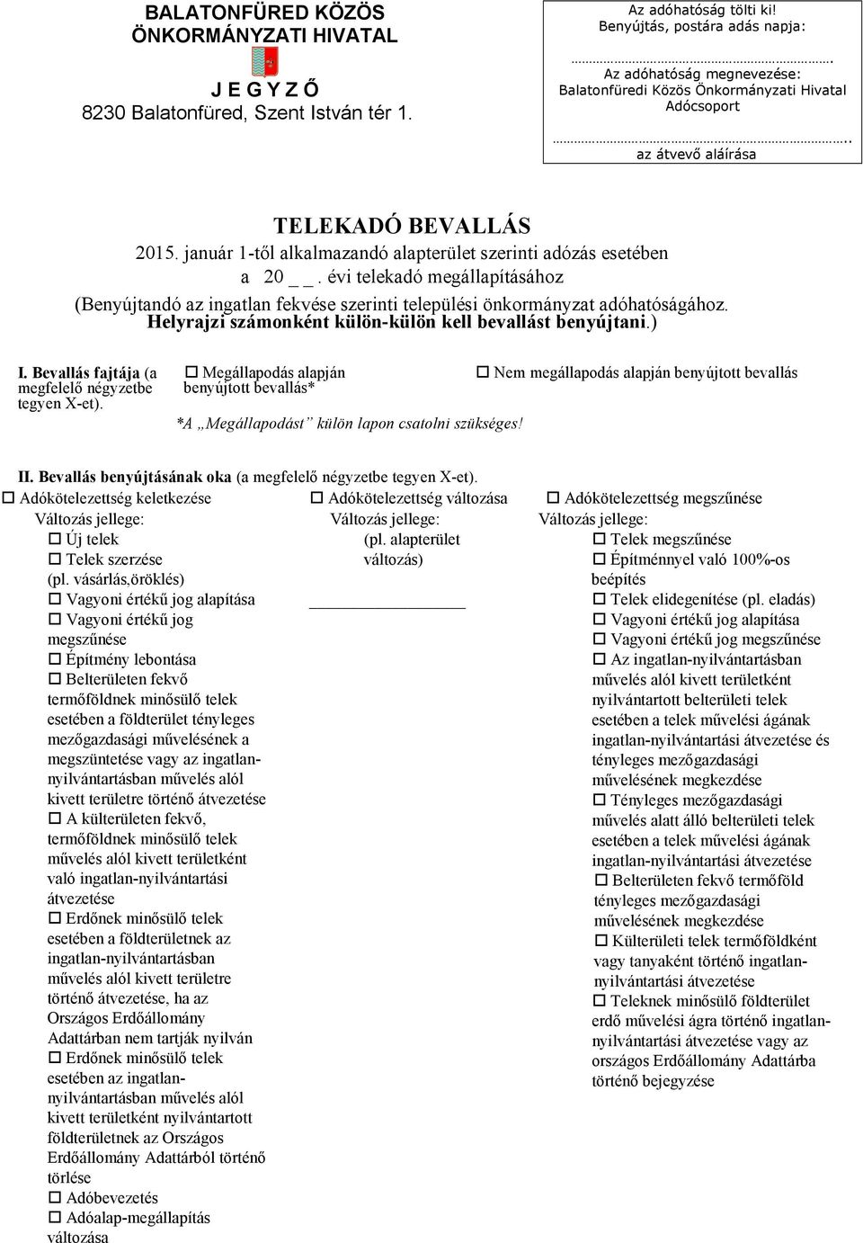 évi telekadó megállapításához (Benyújtandó az ingatlan fekvése szerinti települési önkormányzat adóhatóságához. Helyrajzi számonként külön-külön kell bevallást benyújtani.) I.