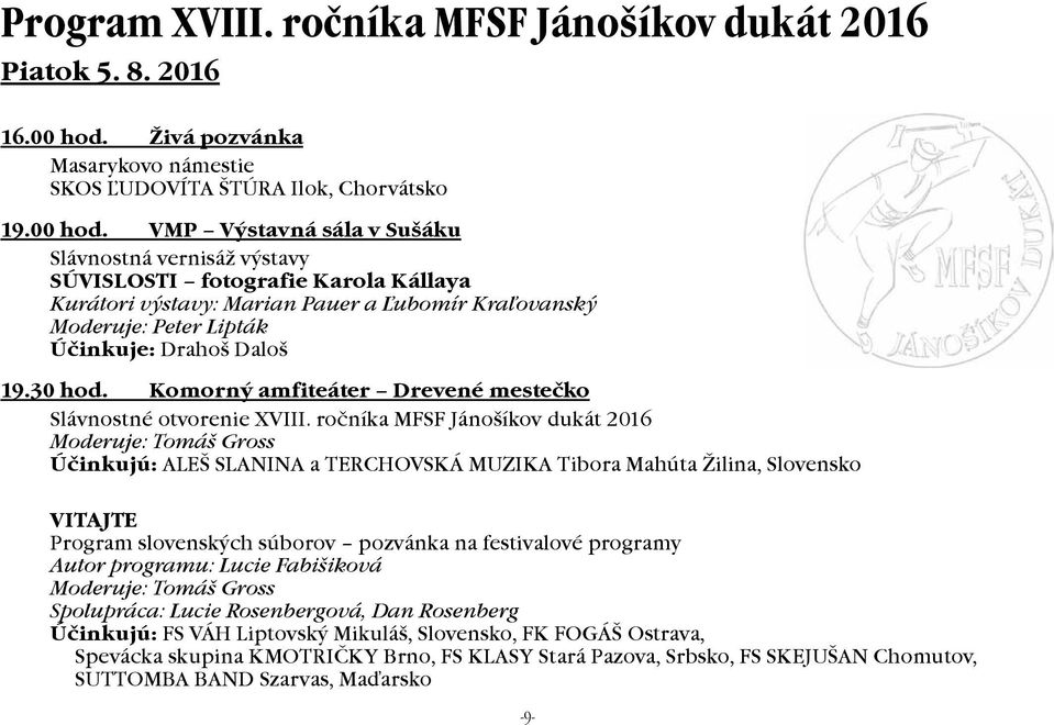 VMP Výstavná sála v Sušáku Slávnostná vernisáž výstavy SÚVISLOSTI fotografie Karola Kállaya Kurátori výstavy: Marian Pauer a Ľubomír Kraľovanský Moderuje: Peter Lipták Účinkuje: Drahoš Daloš 19.