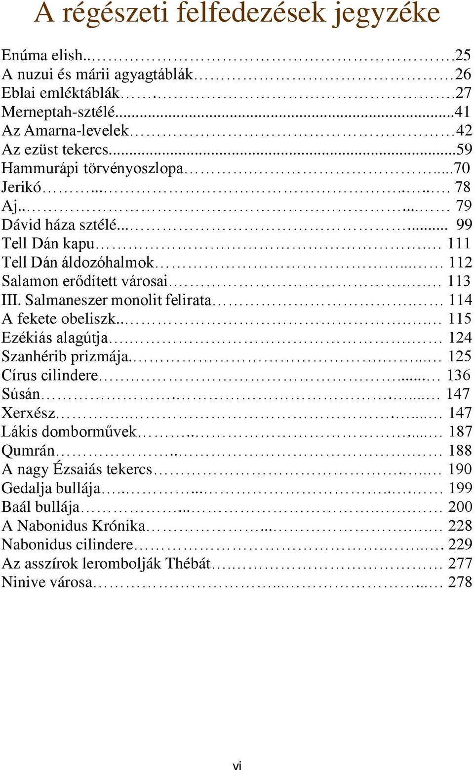 Salmaneszer monolit felirata. 114 A fekete obeliszk.... 115 Ezékiás alagútja.. 124 Szanhérib prizmája..... 125 Círus cilindere.... 136 Súsán..... 147 Xerxész...... 147 Lákis domborművek.