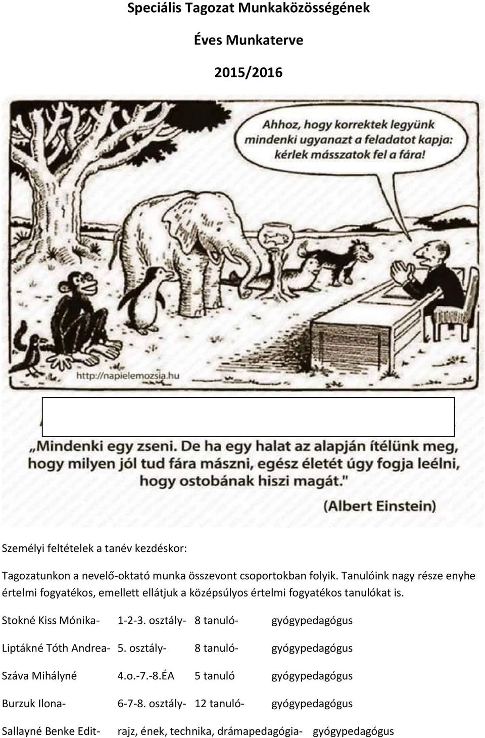 Stokné Kiss Mónika- 1-2-3. osztály- 8 tanuló- gyógypedagógus Liptákné Tóth Andrea- 5. osztály- 8 tanuló- gyógypedagógus Száva Mihályné 4.o.-7.-8.