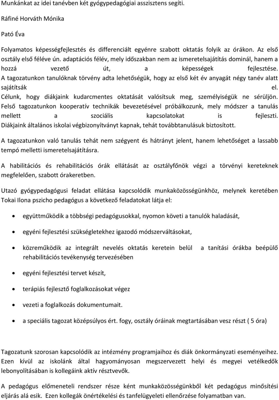 A tagozatunkon tanulóknak törvény adta lehetőségük, hogy az első két év anyagát négy tanév alatt sajátítsák el. Célunk, hogy diákjaink kudarcmentes oktatását valósítsuk meg, személyiségük ne sérüljön.