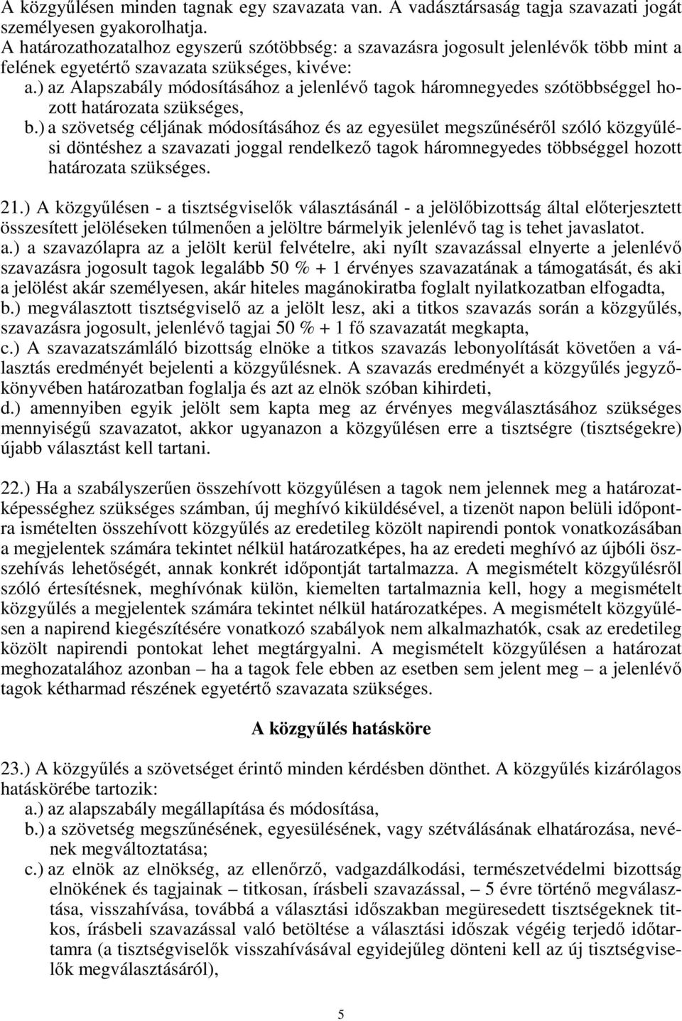 ) az Alapszabály módosításához a jelenlévő tagok háromnegyedes szótöbbséggel hozott határozata szükséges, b.