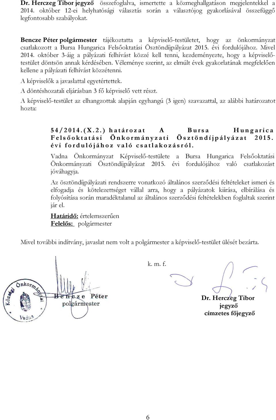tájékoztatta a képviselő-testületet, hogy az önkormányzat csatlakozott a Bursa Hungarica Felsőoktatási Ösztöndíjpályázat 2015. évi fordulójához. Mivel 2014.