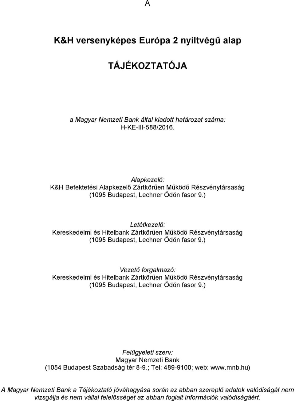 ) Letétkezelő: Kereskedelmi és Hitelbank Zártkörűen Működő Részvénytársaság (1095 Budapest, Lechner Ödön fasor 9.