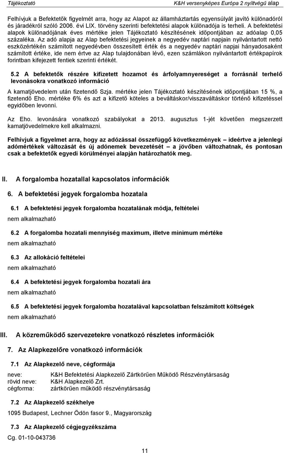 Az adó alapja az Alap befektetési jegyeinek a negyedév naptári napjain nyilvántartott nettó eszközértékén számított negyedévben összesített érték és a negyedév naptári napjai hányadosaként számított