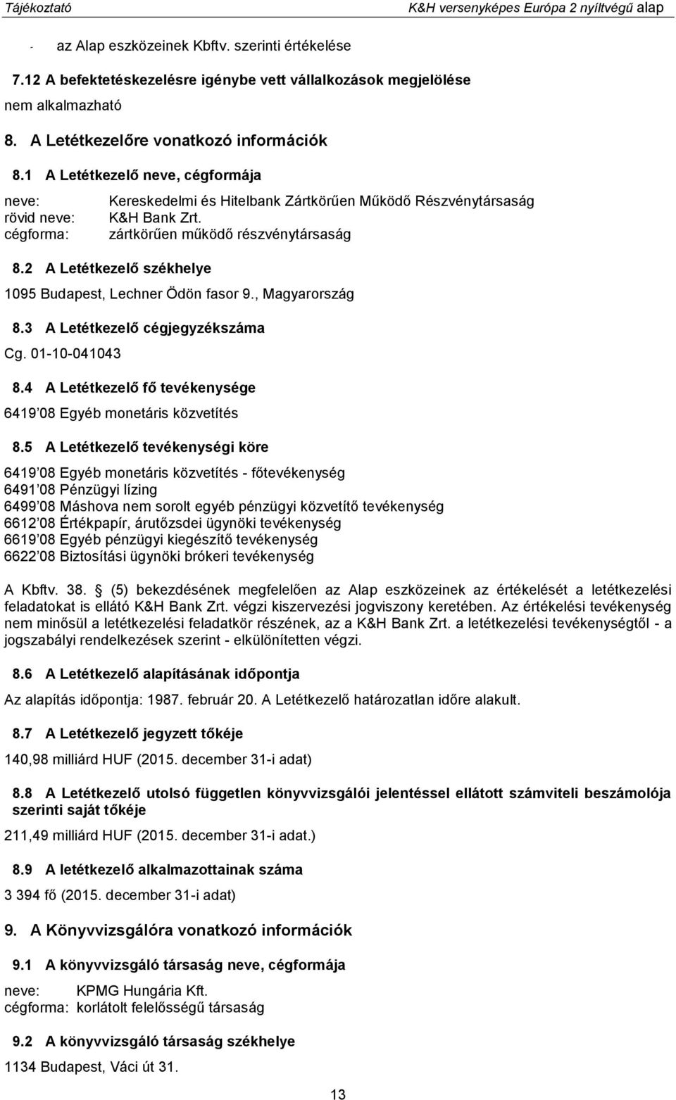 zártkörűen működő részvénytársaság 8.2 A Letétkezelő székhelye 1095 Budapest, Lechner Ödön fasor 9., Magyarország 8.3 A Letétkezelő cégjegyzékszáma Cg. 01-10-041043 8.