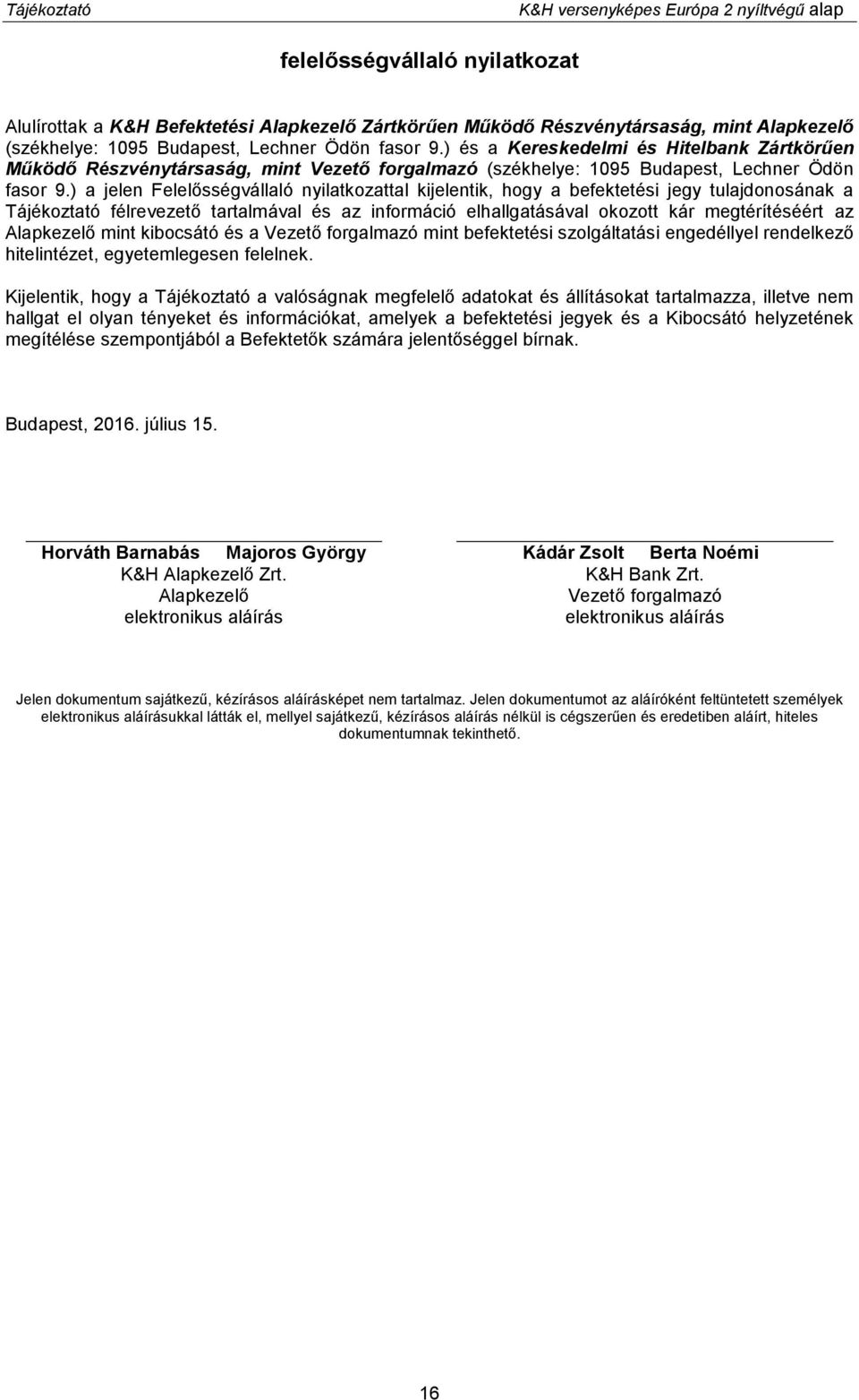 ) a jelen Felelősségvállaló nyilatkozattal kijelentik, hogy a befektetési jegy tulajdonosának a Tájékoztató félrevezető tartalmával és az információ elhallgatásával okozott kár megtérítéséért az