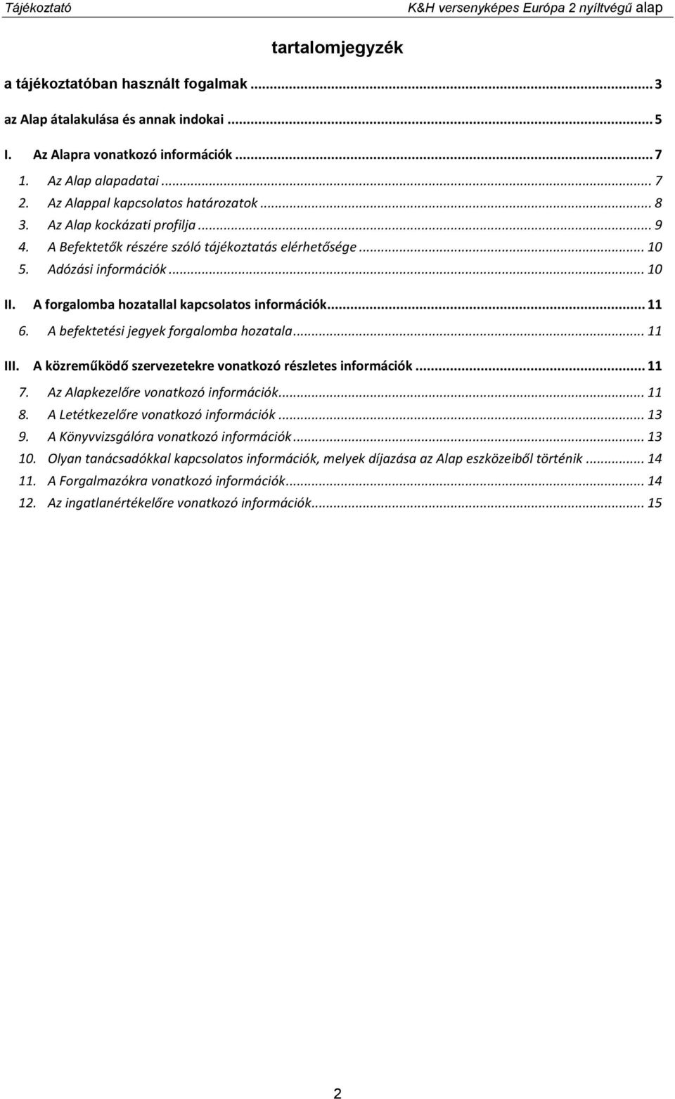 A forgalomba hozatallal kapcsolatos információk... 11 6. A befektetési jegyek forgalomba hozatala... 11 III. A közreműködő szervezetekre vonatkozó részletes információk... 11 7.