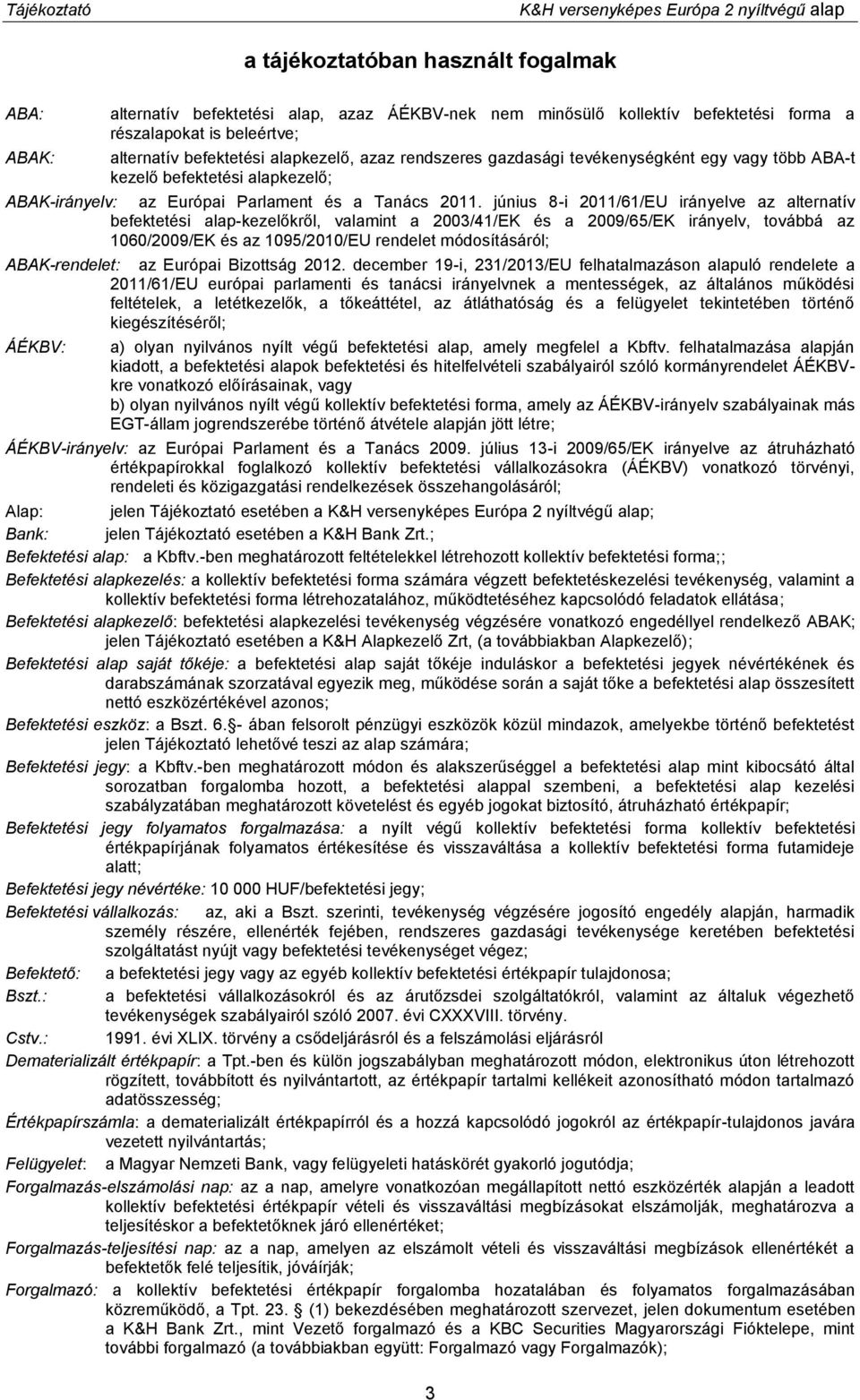 június 8-i 2011/61/EU irányelve az alternatív befektetési alap-kezelőkről, valamint a 2003/41/EK és a 2009/65/EK irányelv, továbbá az 1060/2009/EK és az 1095/2010/EU rendelet módosításáról;