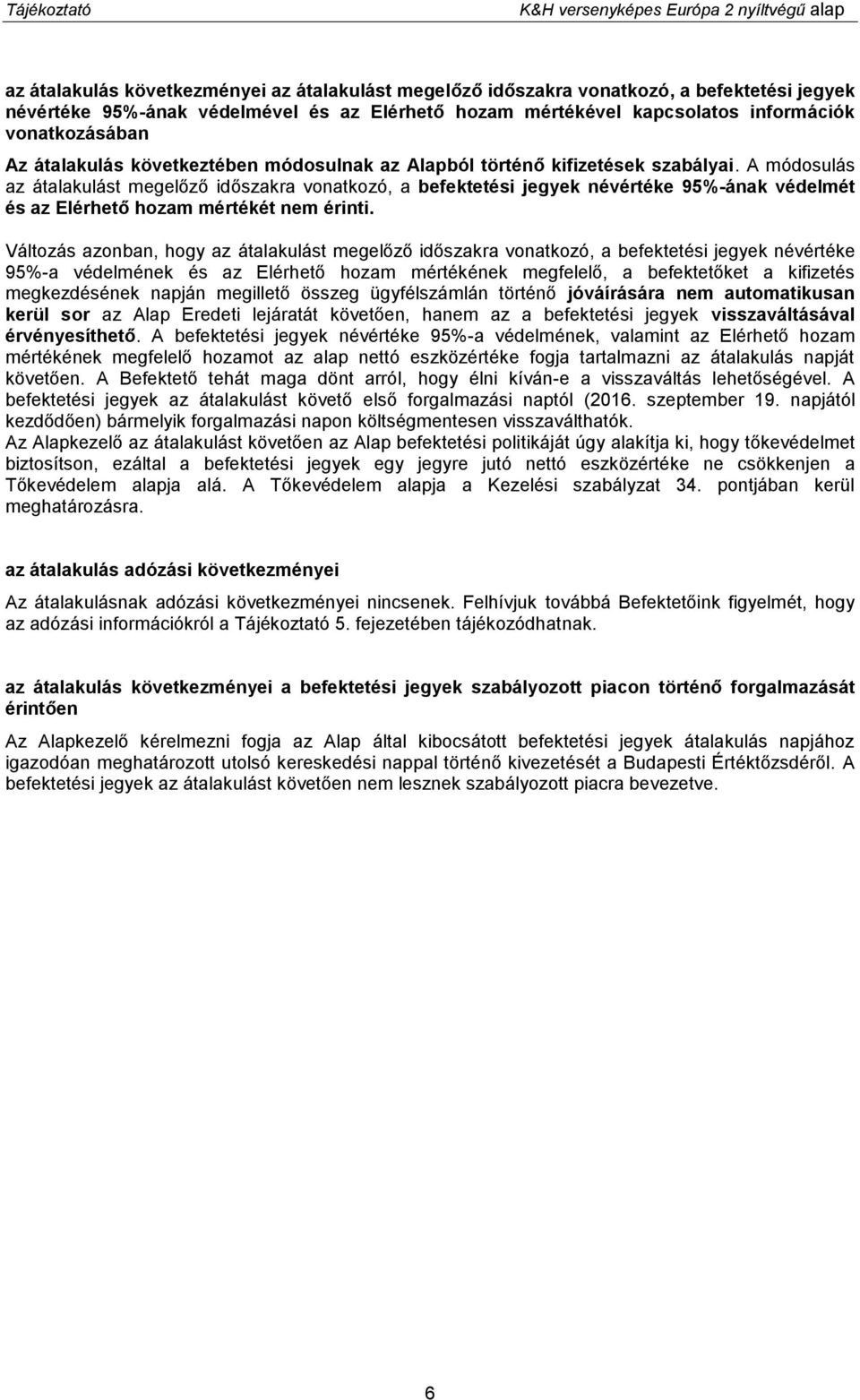 A módosulás az átalakulást megelőző időszakra vonatkozó, a befektetési jegyek névértéke 95%-ának védelmét és az Elérhető hozam mértékét nem érinti.