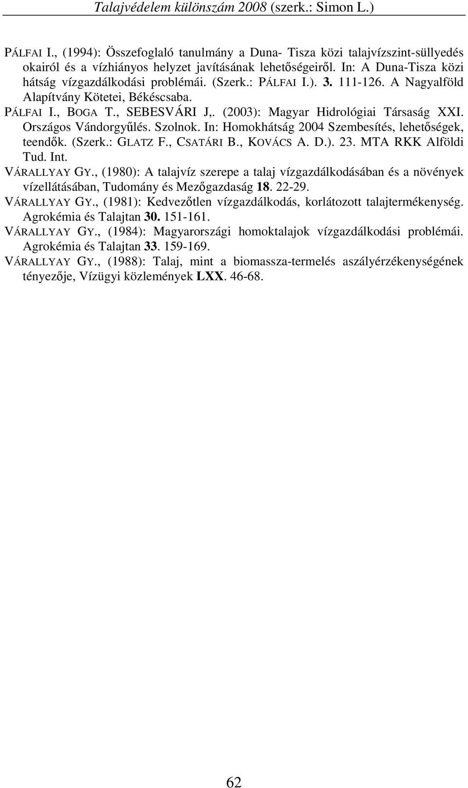 (2003): Magyar Hidrológiai Társaság XXI. Országos Vándorgyűlés. Szolnok. In: Homokhátság 2004 Szembesítés, lehetőségek, teendők. (Szerk.: GLATZ F., CSATÁRI B., KOVÁCS A. D.). 23. MTA RKK Alföldi Tud.
