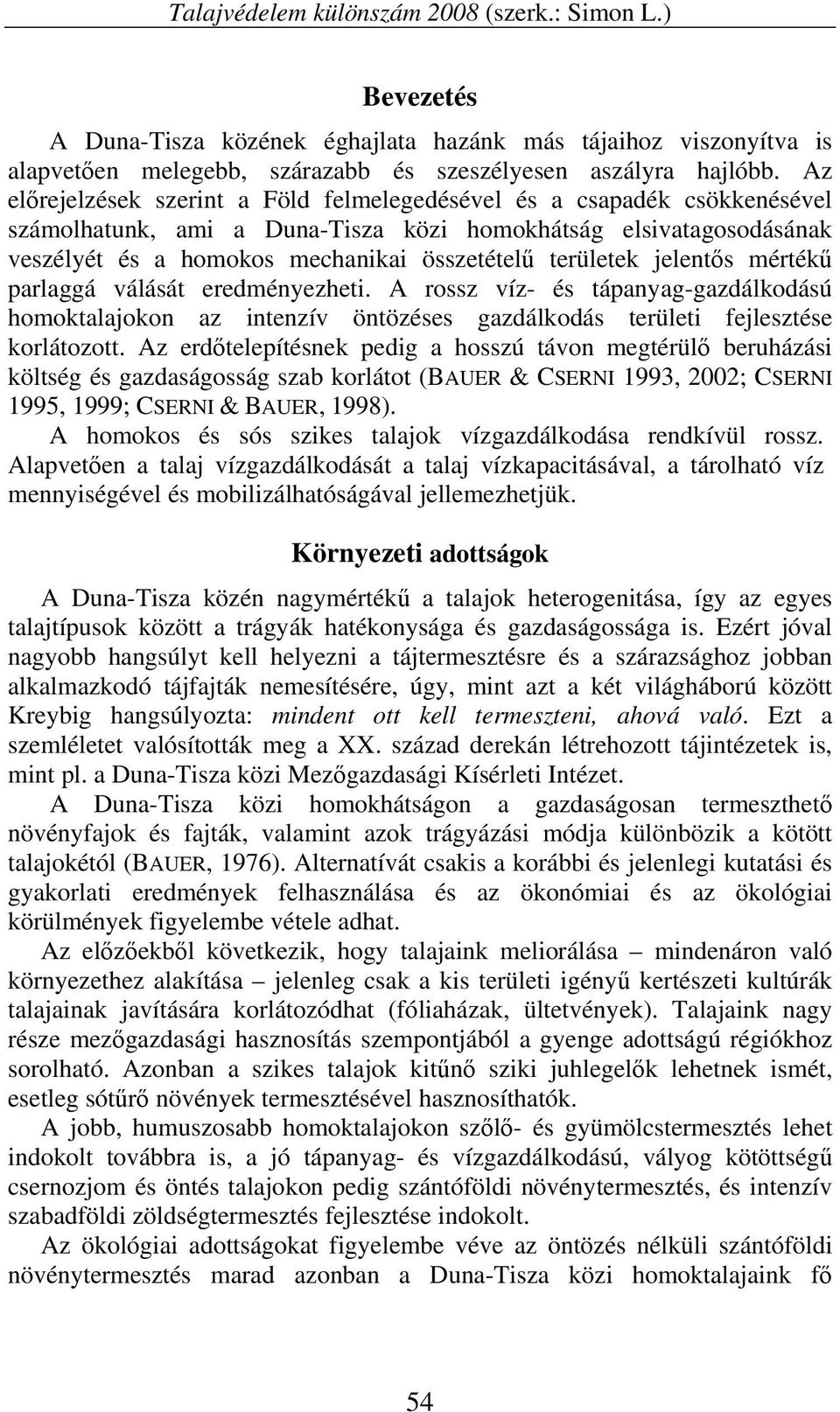 területek jelentős mértékű parlaggá válását eredményezheti. A rossz víz- és tápanyag-gazdálkodású homoktalajokon az intenzív öntözéses gazdálkodás területi fejlesztése korlátozott.