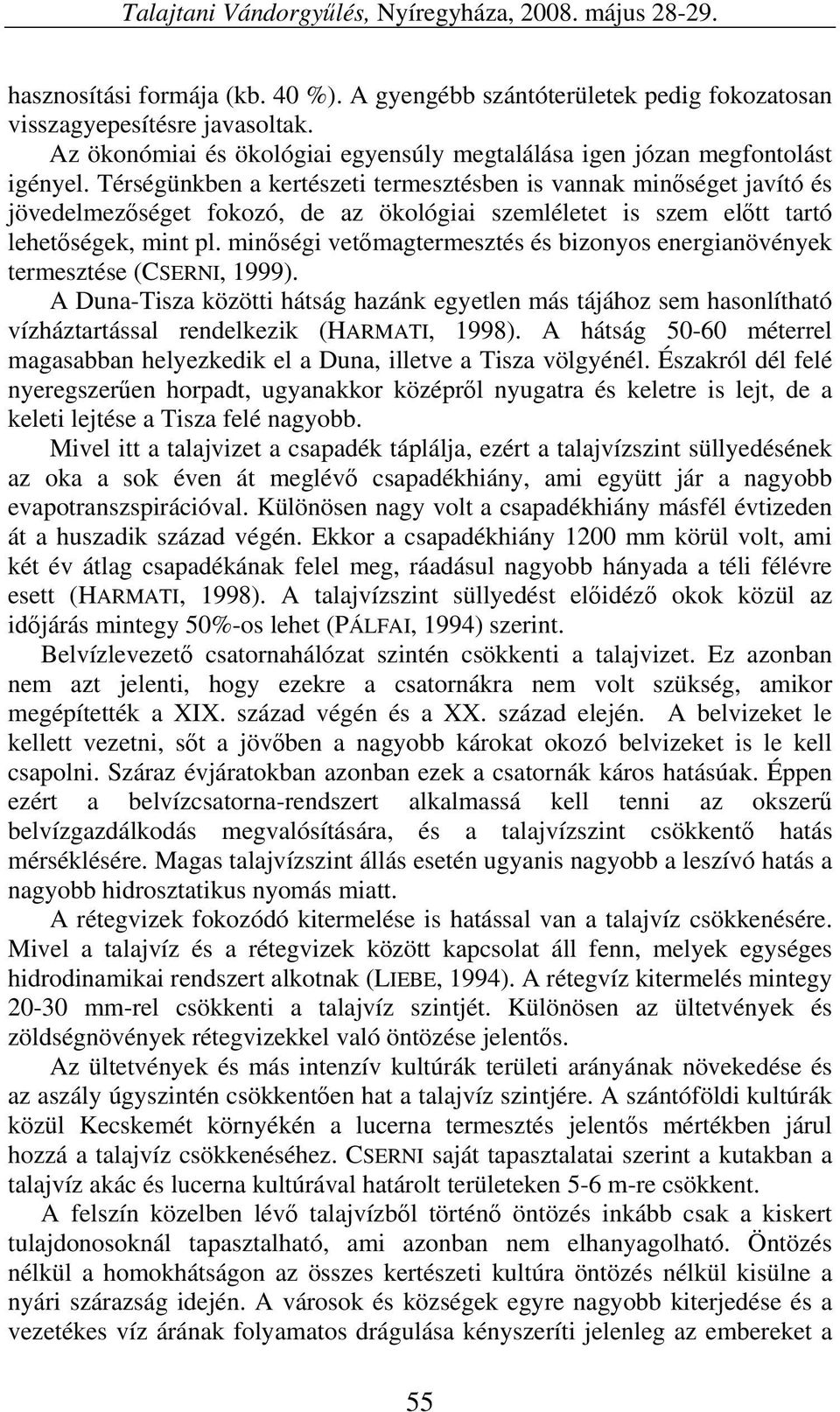 Térségünkben a kertészeti termesztésben is vannak minőséget javító és jövedelmezőséget fokozó, de az ökológiai szemléletet is szem előtt tartó lehetőségek, mint pl.