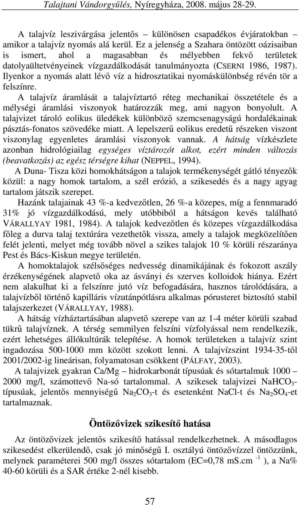 Ilyenkor a nyomás alatt lévő víz a hidrosztatikai nyomáskülönbség révén tör a felszínre.